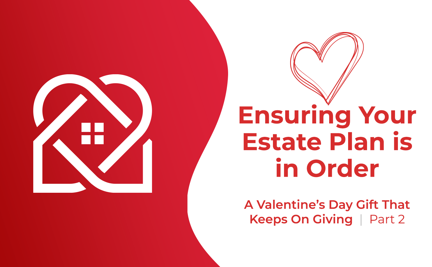 Ensuring Your Estate Plan is in Order: Key Steps After Execution: A Valentine’s Day Gift That Keeps On Giving Part 2
